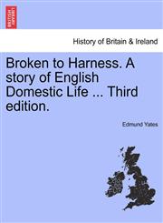 Broken to Harness. A story of English Domestic Life ... Third edition.,1240865007,9781240865000