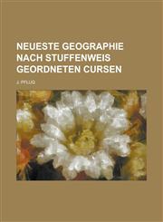 Neueste Geographie nach stuffenweis geordneten Cursen,1236947738,9781236947734