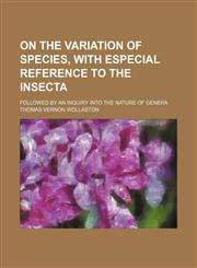 On the Variation of Species, With Especial Reference to the Insecta; Followed by an Inquiry Into the Nature of Genera,1458835499,9781458835499