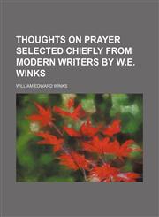 Thoughts on prayer selected chiefly from modern writers by W.E. Winks,1236553942,9781236553942