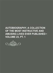 Autobiography, a Collection of the Most Instructive and Amusing Lives Ever Published (Volume 23, pt. 1),1154237206,9781154237207