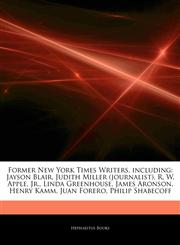 Articles On Former New York Times Writers, including Jayson Blair, Judith Miller (journalist), R. W. Apple, Jr., Linda Greenhouse, James Aronson, Henry Kamm, Juan Forero, Philip Shabecoff,1242324844,9781242324840