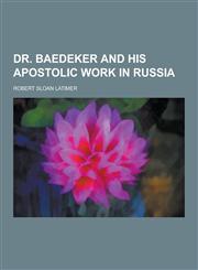 Dr. Baedeker and His Apostolic Work in Russia,1230355227,9781230355221