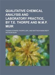 Qualitative chemical analysis and laboratory practice, by T.E. Thorpe and M.M.P. Muir,1230184821,9781230184821