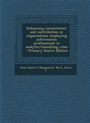Enhancing Commitment and Contribution in Organizations Employing Information Professionals in Analytic/Consulting Roles - Primary Source Edition,1294450689,9781294450689