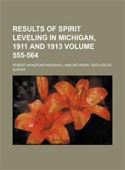 Results of spirit leveling in Michigan, 1911 and 1913 Volume 555-564,1236242785,9781236242785