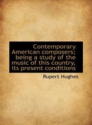 Contemporary American composers; being a study of the music of this country, its present conditions,1117256642,9781117256641
