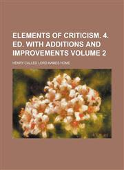 Elements of criticism. 4. ed. With additions and improvements Volume 2,1236555538,9781236555533