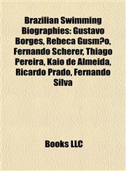 Brazilian Swimming Biography Introduction Gustavo Borges, Rebeca Gusmão, Fernando Scherer, Thiago Pereira, Kaio de Almeida, Ricardo Prado,1155927893,9781155927893