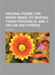 Original poems, for infant minds, by several young persons [A. and J. Taylor and others],1151360961,9781151360960