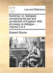 Eunomus or, dialogues concerning the law and constitution of England. With An essay on dialogue. ...  Volume 3 of 4,1140800884,9781140800880