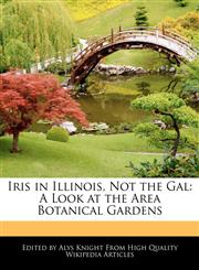 Iris in Illinois, Not the Gal A Look at the Area Botanical Gardens,1241707421,9781241707422
