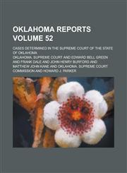 Oklahoma Reports; Cases Determined in the Supreme Court of the State of Oklahoma Volume 52,1150671769,9781150671760