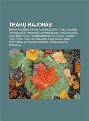 Trakų rajonas Trakų politikai, Trakų rajono ežerai, Trakų rajono gyvenvietės, Trakų rajono mokyklos, Trakų rajono paveldas,1232984930,9781232984931