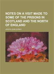 Notes on a Visit Made to Some of the Prisons in Scotland and the North of England,1150580046,9781150580048