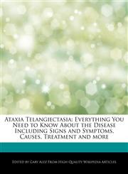 Ataxia Telangiectasia Everything You Need to Know About the Disease Including Signs and Symptoms, Causes, Treatment and more,1276164300,9781276164306