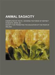 Animal Sagacity; Exemplified by Facts Showing the Force of Instinct in Beasts, Birds, &c,1151471399,9781151471390