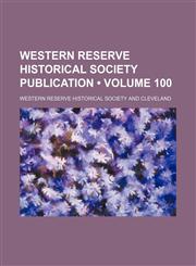 Western Reserve Historical Society Publication (Volume 100),1235175855,9781235175855