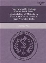Programmable Sliding Vector Field Based Manipulation of Objects in Frictional Contact with a Rigid Vibrated Plate.,1249907098,9781249907091