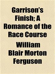 Garrison's Finish; A Romance of the Race Course,1150744847,9781150744846