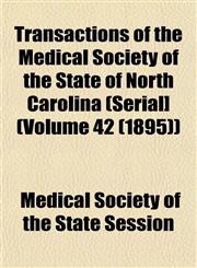 Transactions of the Medical Society of the State of North Carolina (Serial] (Volume 42 (1895)),1153244144,9781153244145