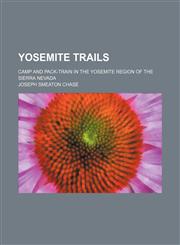 Yosemite trails; camp and pack-train in the Yosemite region of the Sierra Nevada,1151263257,9781151263254
