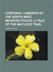 Corporal Cameron of the North West Mounted Police; A Tale of the MacLeod Trail,144321437X,9781443214377