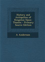 History and Antiquities of Kingston-Upon-Thames - Primary Source Edition,1287916481,9781287916482