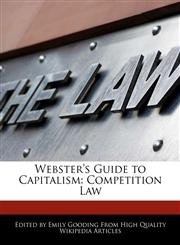 Webster's Guide to Capitalism Competition Law,1241730873,9781241730871