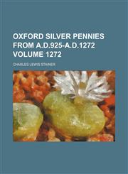 Oxford silver pennies from A.D.925-A.D.1272 Volume 1272,1151770205,9781151770202