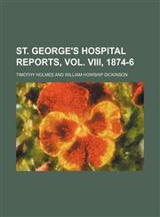 St. George's Hospital reports, vol. VIII, 1874-6,1130458474,9781130458473