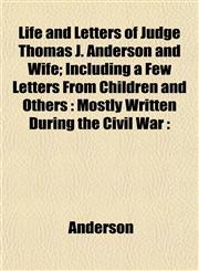 Life and Letters of Judge Thomas J. Anderson and Wife; Including a Few Letters from Children and Others Mostly Written During the Civil War:,1153006111,9781153006118