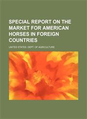Special report on the market for American horses in foreign countries,1152175920,9781152175921
