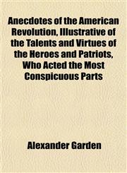 Anecdotes of the American Revolution, Illustrative of the Talents and Virtues of the Heroes and Patriots, Who Acted the Most Conspicuous Parts,1151885622,9781151885623
