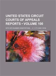 United States Circuit Courts of Appeals reports (Volume 100); with key-number annotations  v. 1-171 [1891-1919].,1458945464,9781458945464