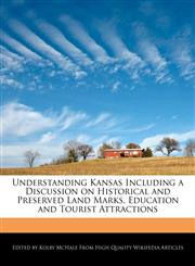 Understanding Kansas Including a Discussion on Historical and Preserved Land Marks, Education and Tourist Attractions,1241619948,9781241619947