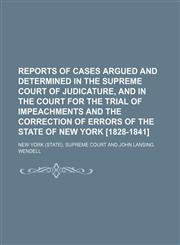 Reports of cases argued and determined in the Supreme court of judicature, and in the Court for the trial of impeachments and the correction of errors of the state of New York [1828-1841] (Volume 24),1150478357,9781150478352