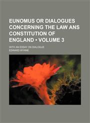 Eunomus or Dialogues Concerning the Law ANS Constitution of England (Volume 3 ); With an Essay on Dialogue,1235796531,9781235796531