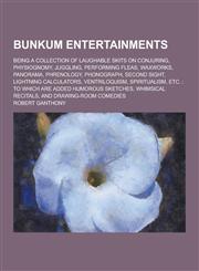 Bunkum Entertainments; Being a Collection of Laughable Skits on Conjuring, Physiognomy, Juggling, Performing Fleas, Waxworks, Panorama, Phrenology, PH,1230224580,9781230224589