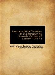 Journaux de La Chambre Des Communes Du Canada Volume 47 Session 1911-12,1115169629,9781115169622