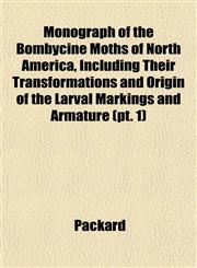 Monograph of the Bombycine Moths of North America, Including Their Transformations and Origin of the Larval Markings and Armature (pt. 1),115325980X,9781153259804