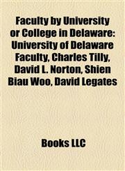 Faculty by University or College in Delaware University of Delaware Faculty, Charles Tilly, David L. Norton, Shien Biau Woo, David Legates,115816629X,9781158166299
