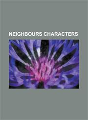 Neighbours Characters List of Neighbours Characters (2011), List of Neighbours Characters (2012), List of Neighbours Characters (2010), List,115749045X,9781157490456