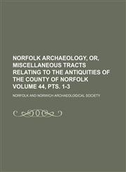 Norfolk archaeology, or, Miscellaneous tracts relating to the antiquities of the county of Norfolk Volume 44, pts. 1-3,1130355632,9781130355635