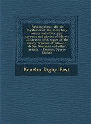 Rosa Mystica The 15 Mysteries of the Most Holy Rosary and Other Joys, Sorrows and Glories of Mary: Illustrated with Copies of the R,1293793205,9781293793206