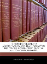 To provide for greater accountability and transparency in the Federal contracting process, and for other purposes.,1240355580,9781240355587
