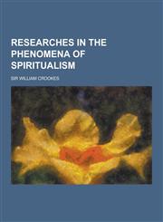 Researches in the Phenomena of Spiritualism,123044503X,9781230445038
