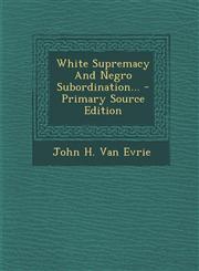 White Supremacy and Negro Subordination... - Primary Source Edition,1294379747,9781294379744