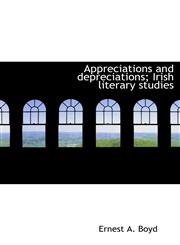 Appreciations and depreciations; Irish literary studies,1140161148,9781140161141