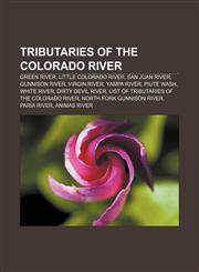 Tributaries of the Colorado River Green River, Little Colorado River, San Juan River, Gunnison River, Virgin River, Yampa River, Piute Wash,1155968166,9781155968162